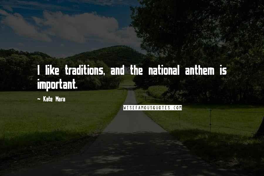 Kate Mara Quotes: I like traditions, and the national anthem is important.