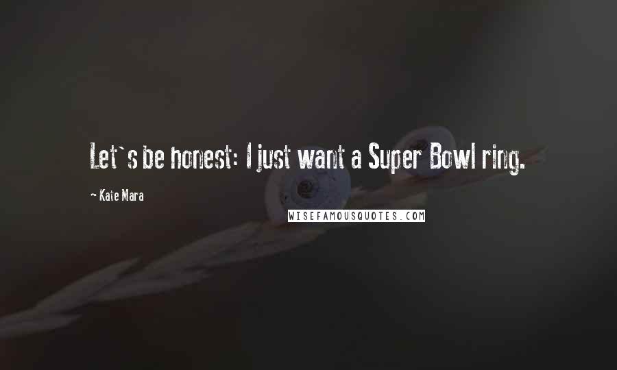 Kate Mara Quotes: Let's be honest: I just want a Super Bowl ring.