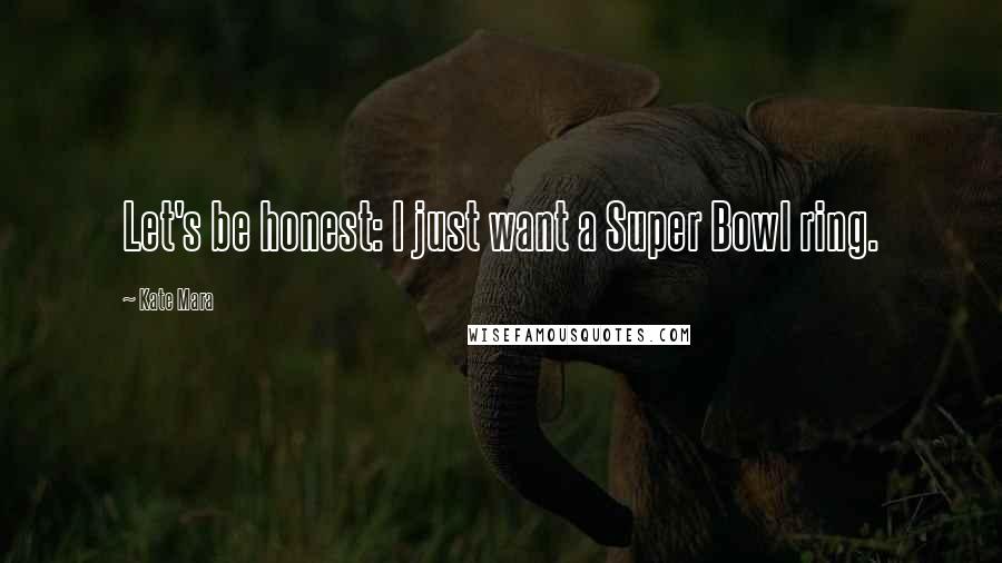 Kate Mara Quotes: Let's be honest: I just want a Super Bowl ring.