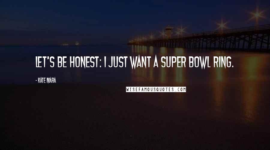 Kate Mara Quotes: Let's be honest: I just want a Super Bowl ring.