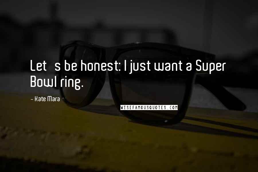 Kate Mara Quotes: Let's be honest: I just want a Super Bowl ring.