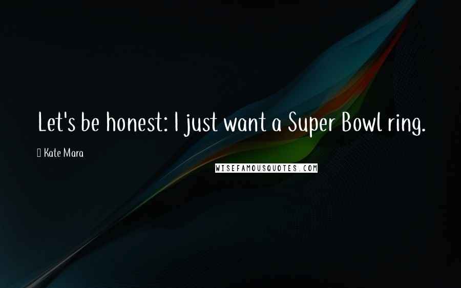 Kate Mara Quotes: Let's be honest: I just want a Super Bowl ring.