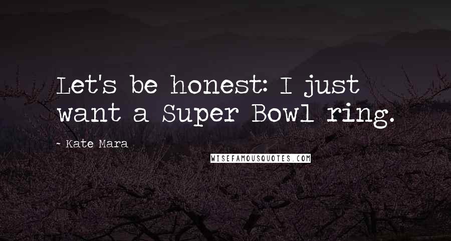 Kate Mara Quotes: Let's be honest: I just want a Super Bowl ring.