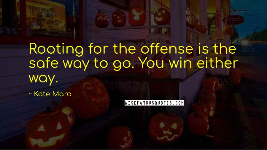 Kate Mara Quotes: Rooting for the offense is the safe way to go. You win either way.