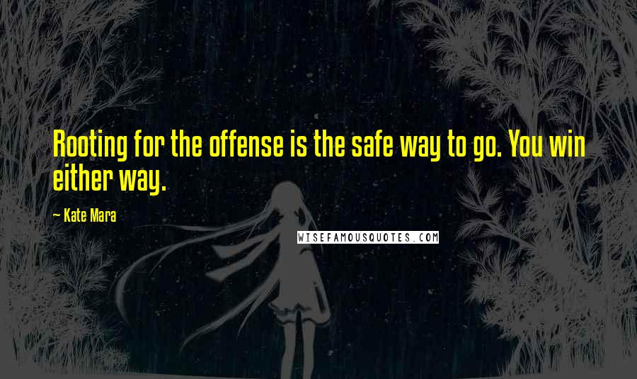 Kate Mara Quotes: Rooting for the offense is the safe way to go. You win either way.