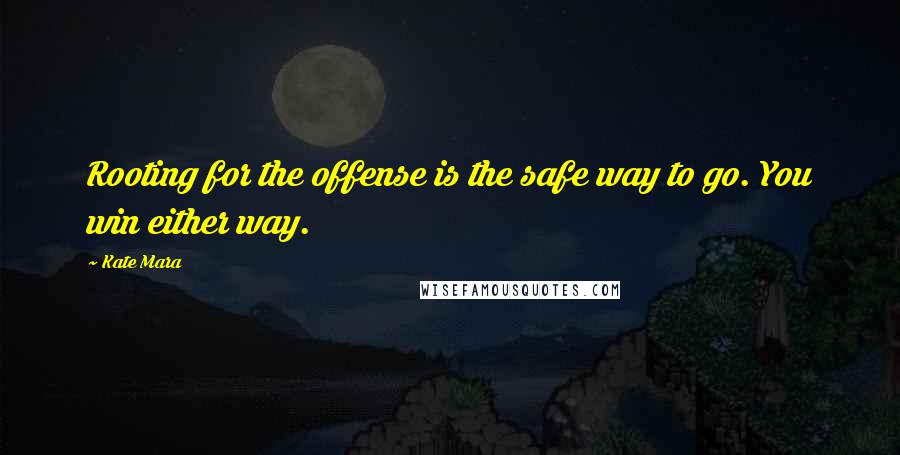 Kate Mara Quotes: Rooting for the offense is the safe way to go. You win either way.