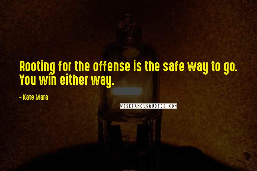 Kate Mara Quotes: Rooting for the offense is the safe way to go. You win either way.