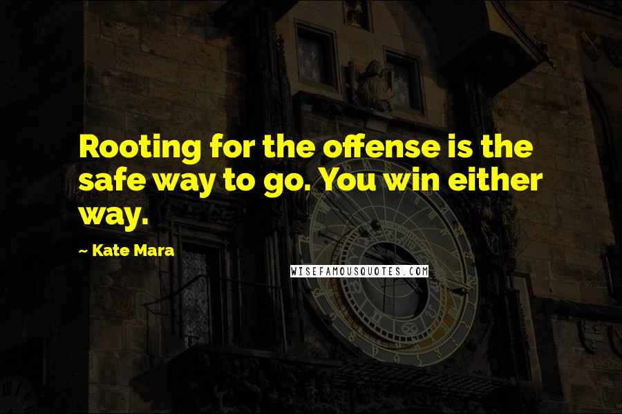 Kate Mara Quotes: Rooting for the offense is the safe way to go. You win either way.