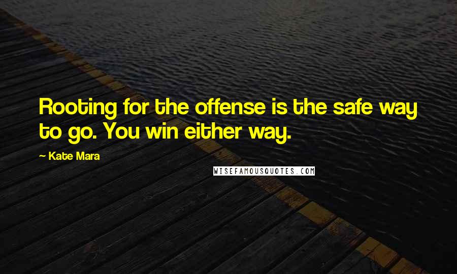 Kate Mara Quotes: Rooting for the offense is the safe way to go. You win either way.