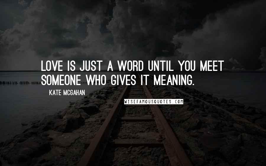 Kate McGahan Quotes: Love is just a word until you meet someone who gives it meaning.