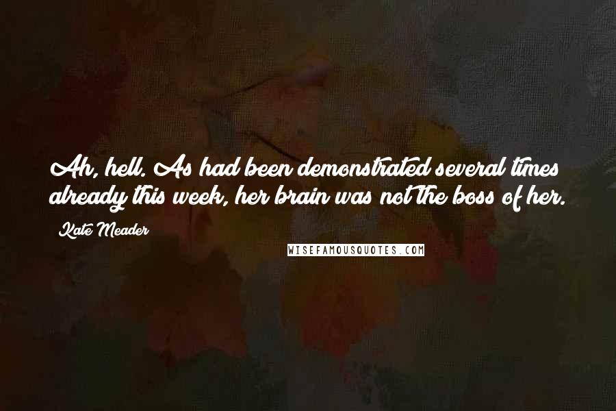 Kate Meader Quotes: Ah, hell. As had been demonstrated several times already this week, her brain was not the boss of her.