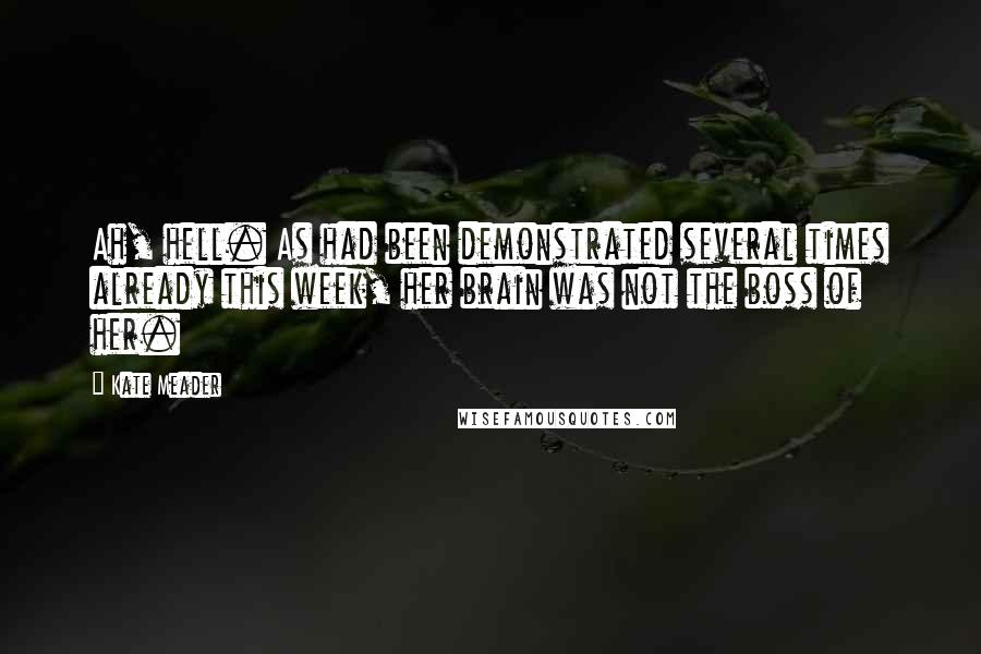 Kate Meader Quotes: Ah, hell. As had been demonstrated several times already this week, her brain was not the boss of her.