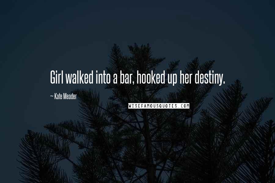 Kate Meader Quotes: Girl walked into a bar, hooked up her destiny.