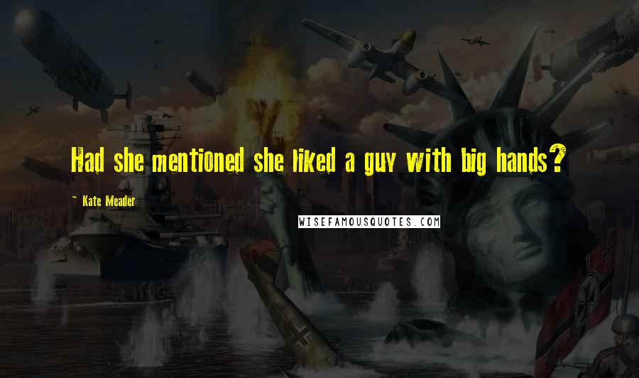 Kate Meader Quotes: Had she mentioned she liked a guy with big hands?