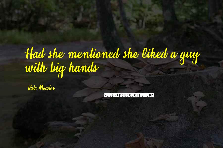 Kate Meader Quotes: Had she mentioned she liked a guy with big hands?