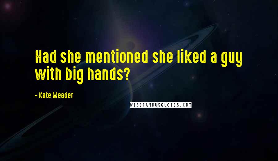 Kate Meader Quotes: Had she mentioned she liked a guy with big hands?