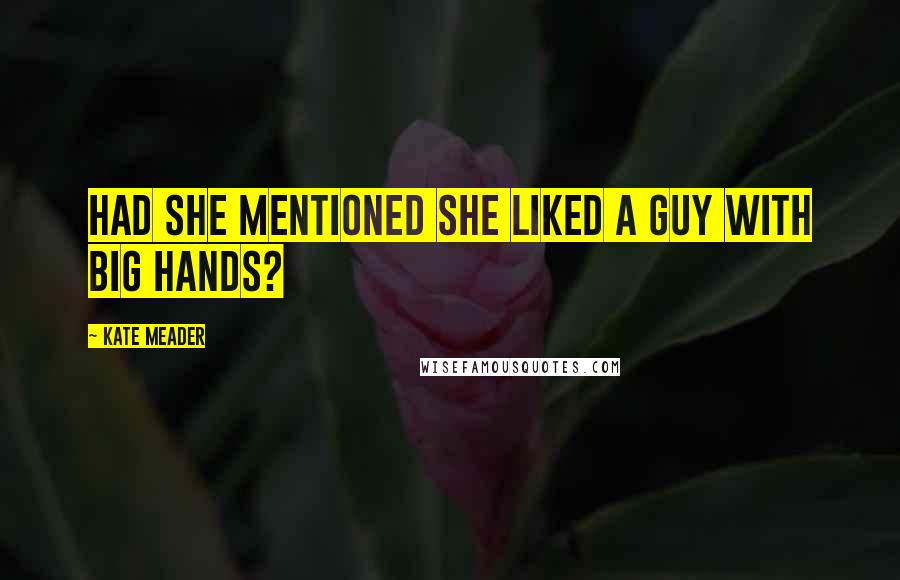 Kate Meader Quotes: Had she mentioned she liked a guy with big hands?