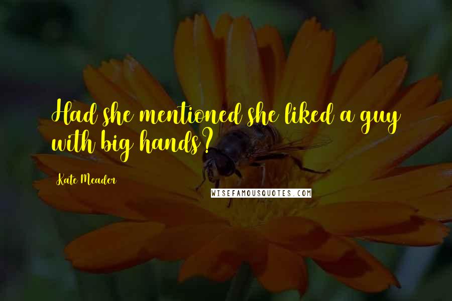 Kate Meader Quotes: Had she mentioned she liked a guy with big hands?