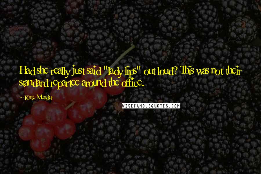 Kate Meader Quotes: Had she really just said "lady lips" out loud? This was not their standard repartee around the office.