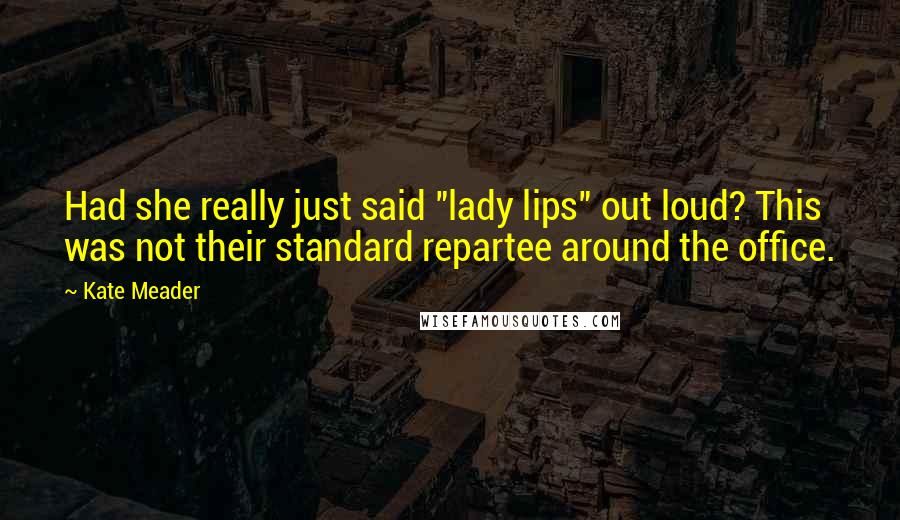 Kate Meader Quotes: Had she really just said "lady lips" out loud? This was not their standard repartee around the office.