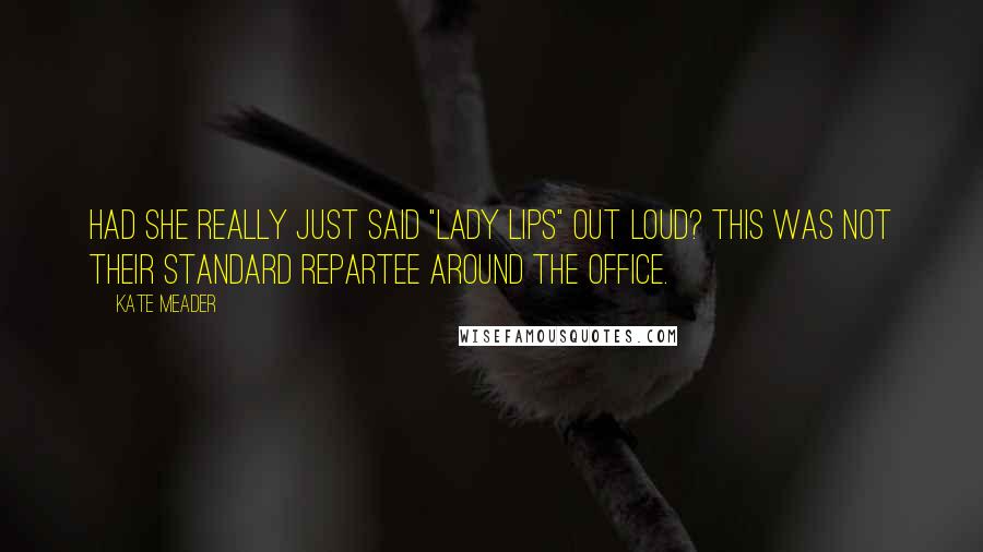 Kate Meader Quotes: Had she really just said "lady lips" out loud? This was not their standard repartee around the office.