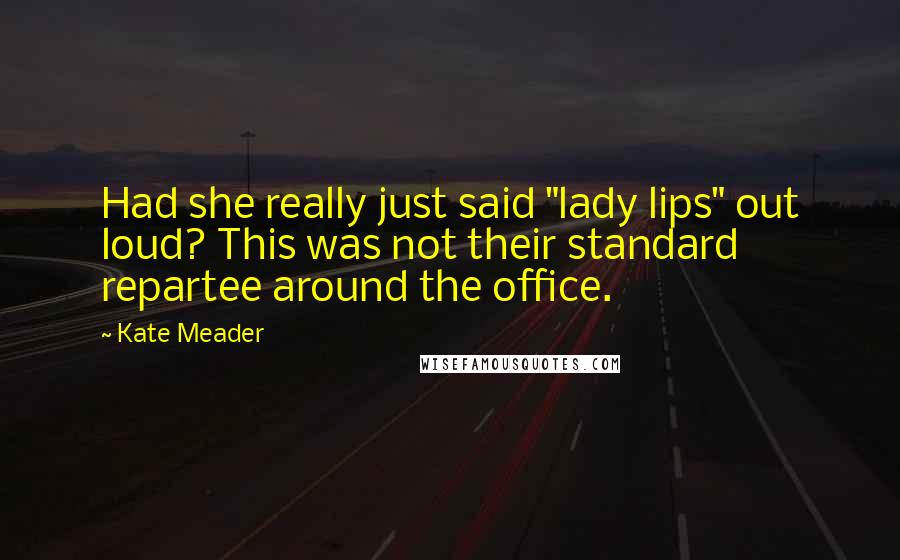 Kate Meader Quotes: Had she really just said "lady lips" out loud? This was not their standard repartee around the office.