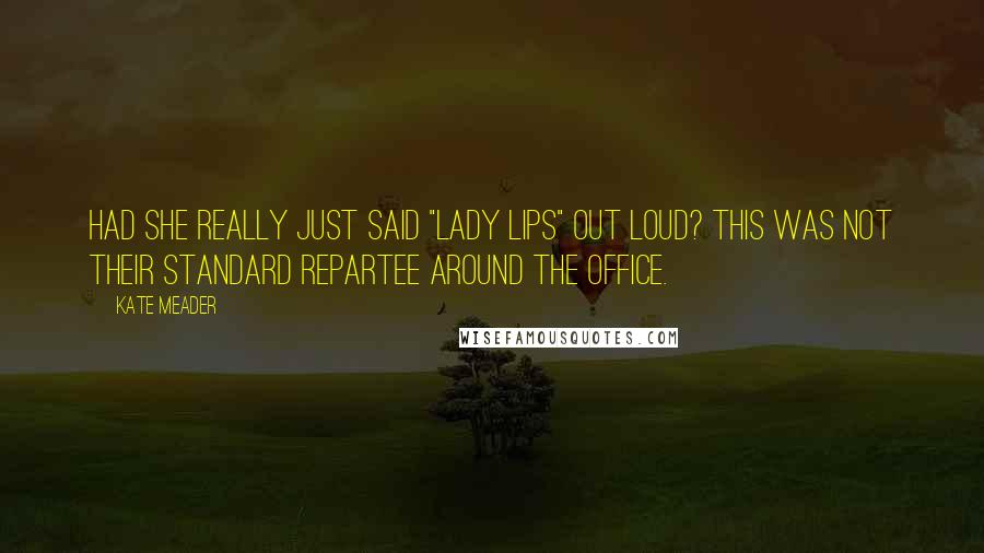 Kate Meader Quotes: Had she really just said "lady lips" out loud? This was not their standard repartee around the office.