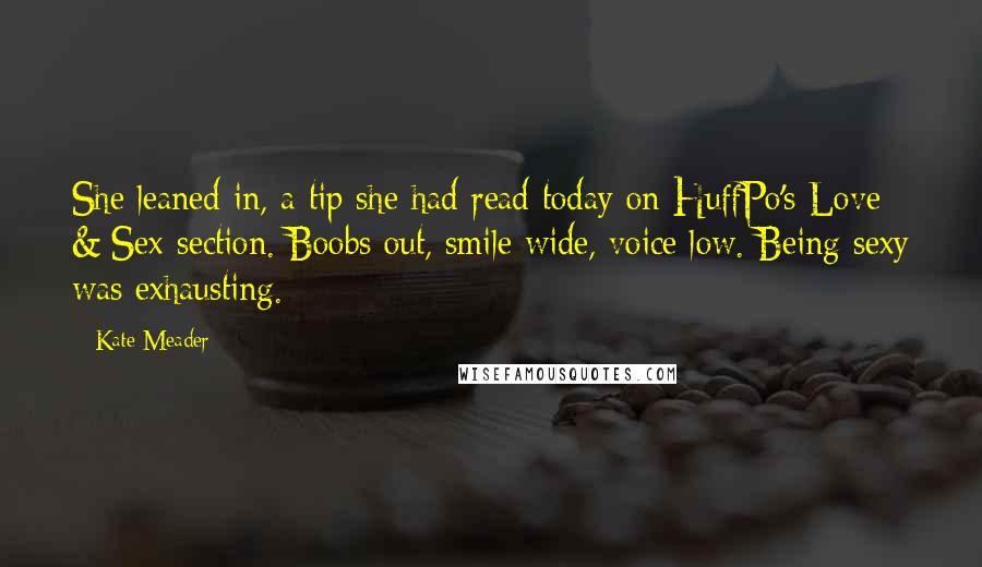 Kate Meader Quotes: She leaned in, a tip she had read today on HuffPo's Love & Sex section. Boobs out, smile wide, voice low. Being sexy was exhausting.