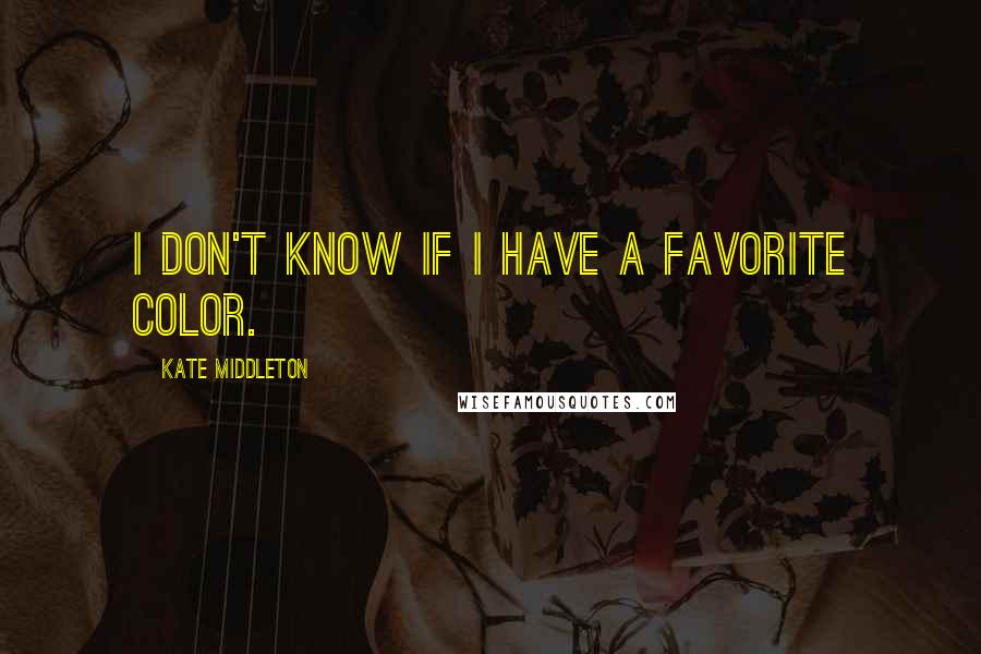 Kate Middleton Quotes: I don't know if I have a favorite color.