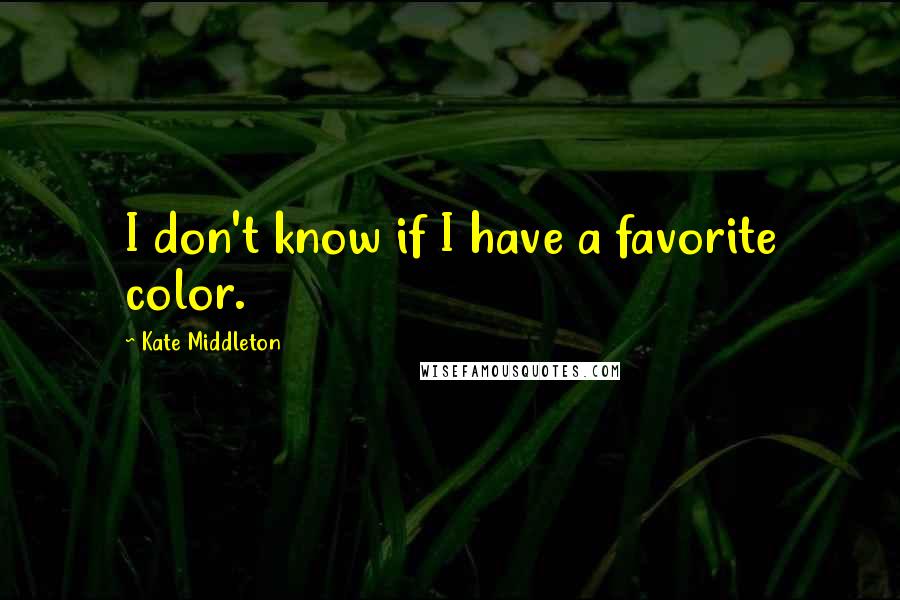 Kate Middleton Quotes: I don't know if I have a favorite color.