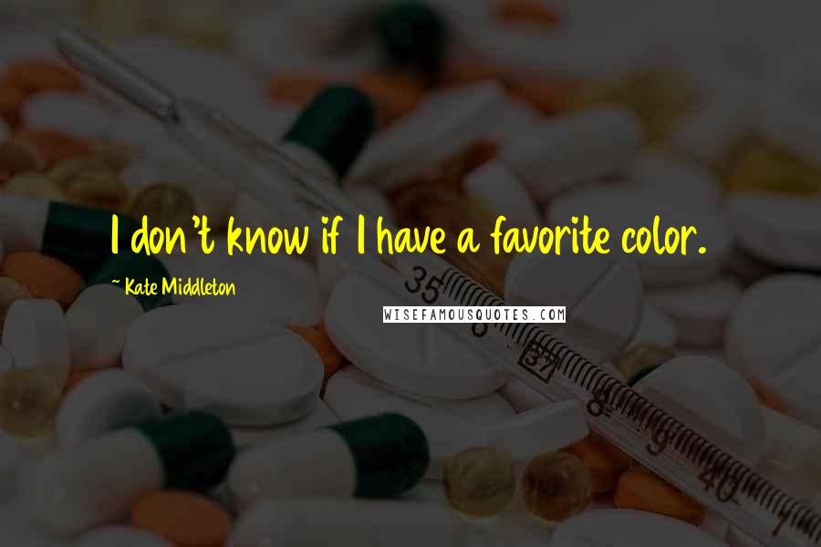 Kate Middleton Quotes: I don't know if I have a favorite color.