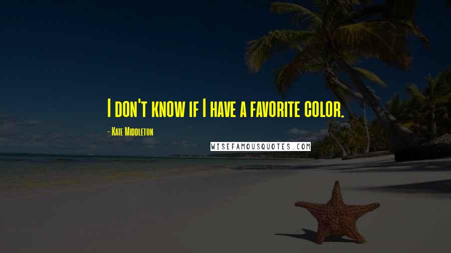 Kate Middleton Quotes: I don't know if I have a favorite color.