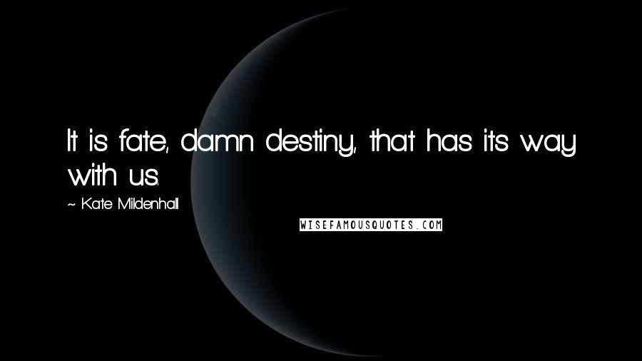 Kate Mildenhall Quotes: It is fate, damn destiny, that has its way with us.