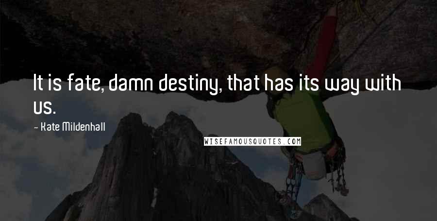 Kate Mildenhall Quotes: It is fate, damn destiny, that has its way with us.