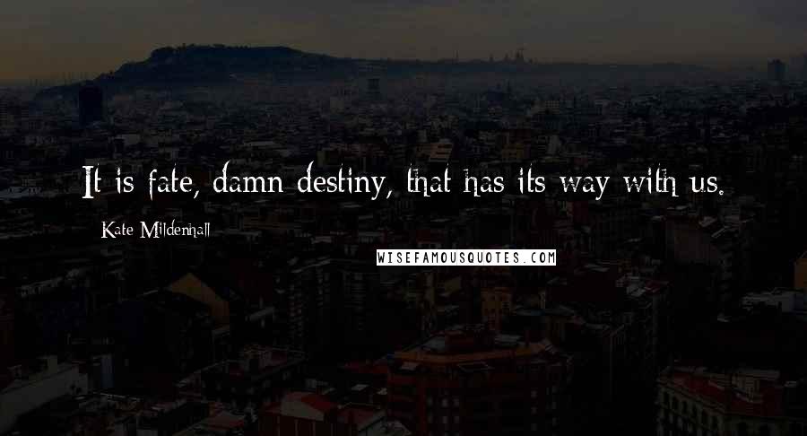 Kate Mildenhall Quotes: It is fate, damn destiny, that has its way with us.