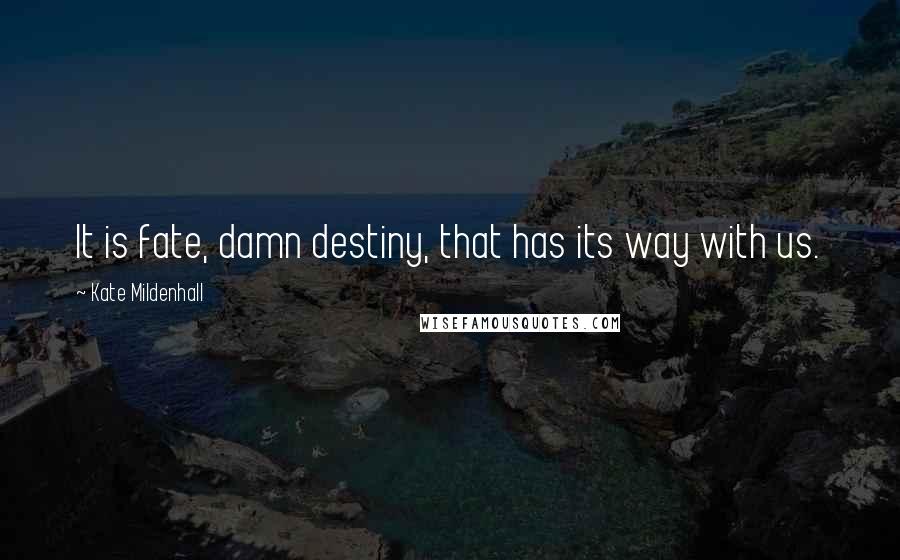 Kate Mildenhall Quotes: It is fate, damn destiny, that has its way with us.