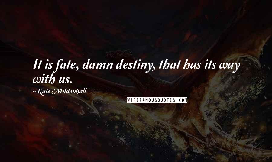 Kate Mildenhall Quotes: It is fate, damn destiny, that has its way with us.