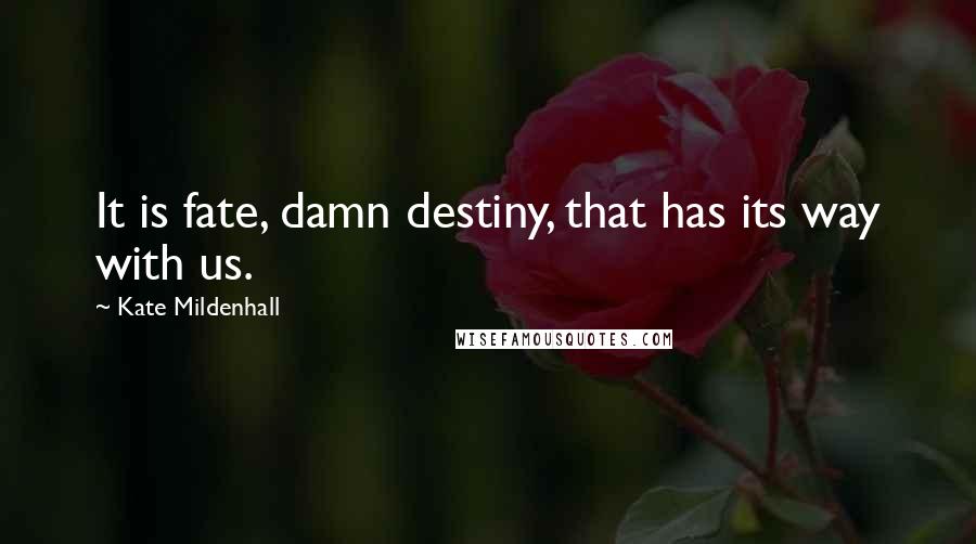 Kate Mildenhall Quotes: It is fate, damn destiny, that has its way with us.