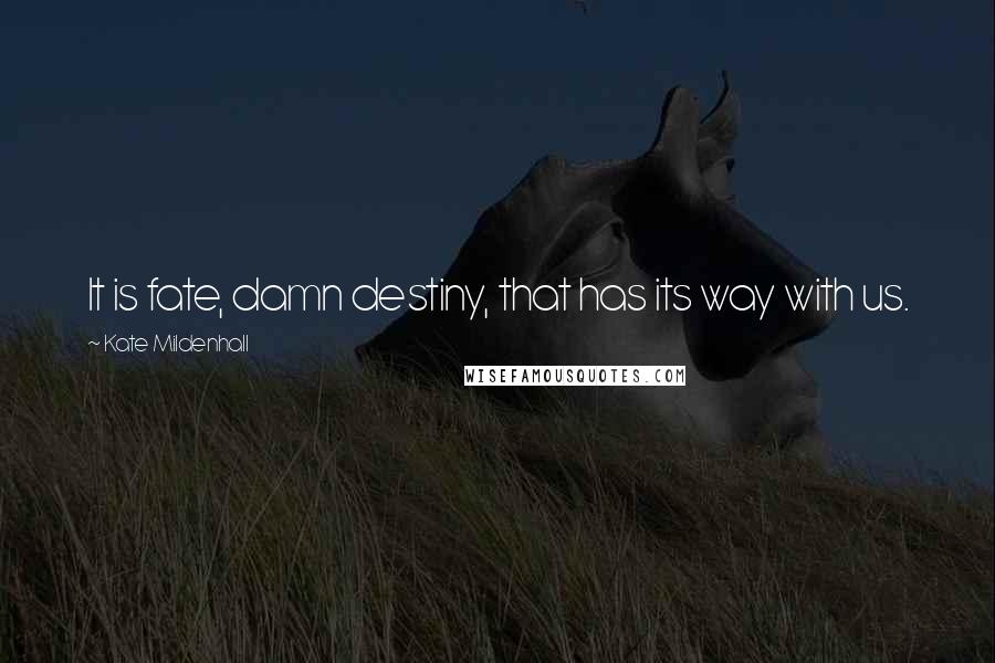 Kate Mildenhall Quotes: It is fate, damn destiny, that has its way with us.