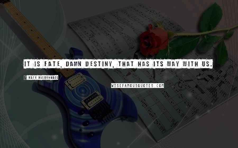 Kate Mildenhall Quotes: It is fate, damn destiny, that has its way with us.