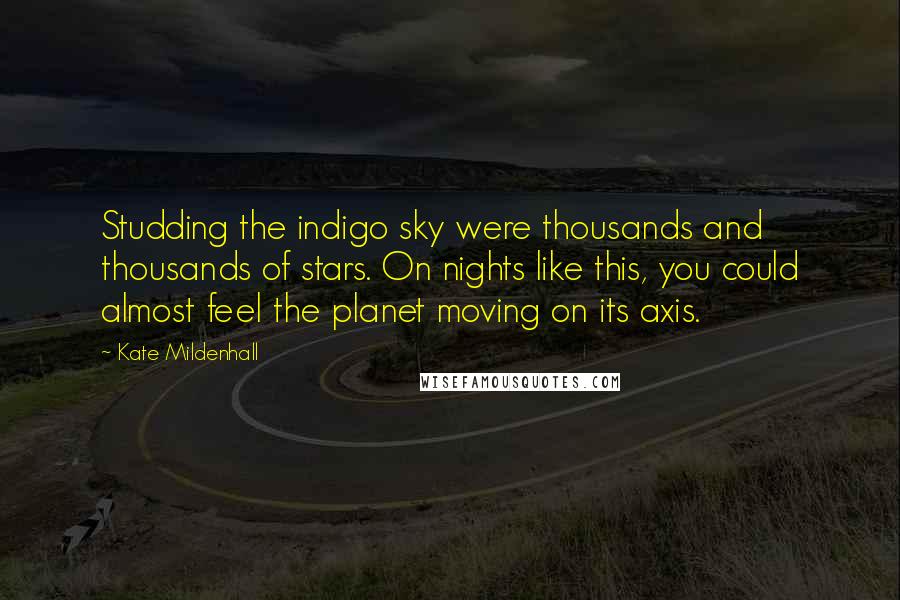 Kate Mildenhall Quotes: Studding the indigo sky were thousands and thousands of stars. On nights like this, you could almost feel the planet moving on its axis.