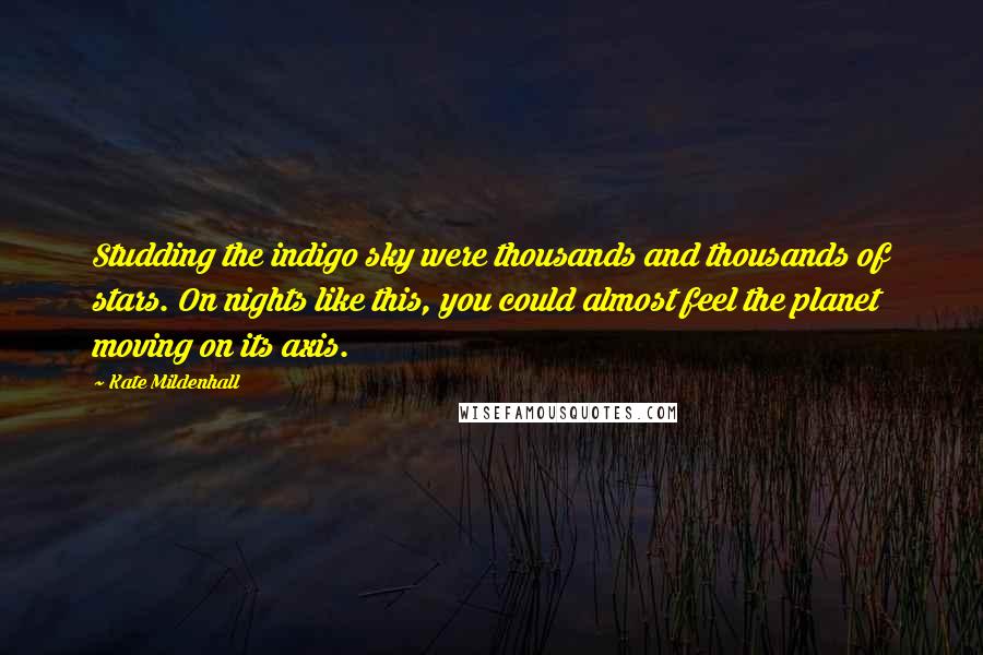 Kate Mildenhall Quotes: Studding the indigo sky were thousands and thousands of stars. On nights like this, you could almost feel the planet moving on its axis.