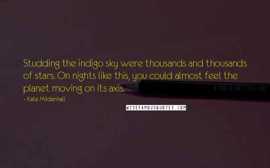 Kate Mildenhall Quotes: Studding the indigo sky were thousands and thousands of stars. On nights like this, you could almost feel the planet moving on its axis.