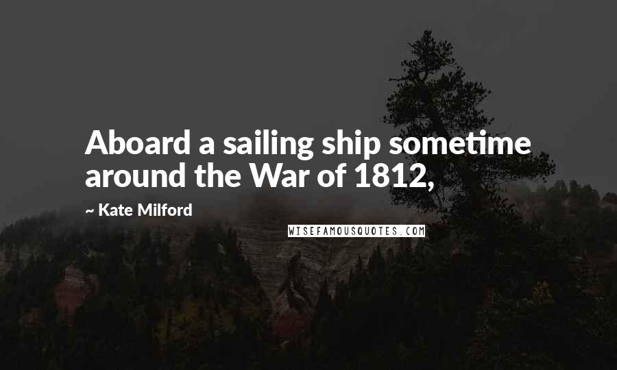 Kate Milford Quotes: Aboard a sailing ship sometime around the War of 1812,