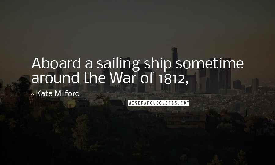 Kate Milford Quotes: Aboard a sailing ship sometime around the War of 1812,