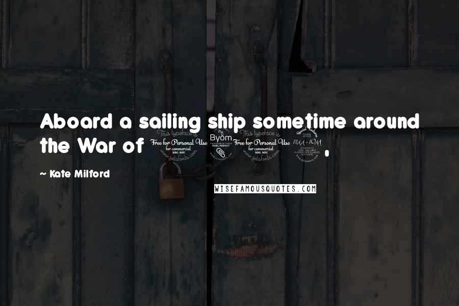 Kate Milford Quotes: Aboard a sailing ship sometime around the War of 1812,