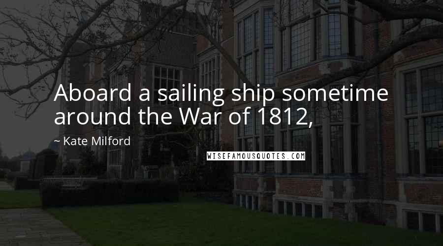 Kate Milford Quotes: Aboard a sailing ship sometime around the War of 1812,