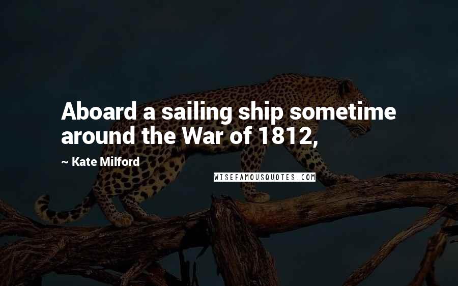 Kate Milford Quotes: Aboard a sailing ship sometime around the War of 1812,