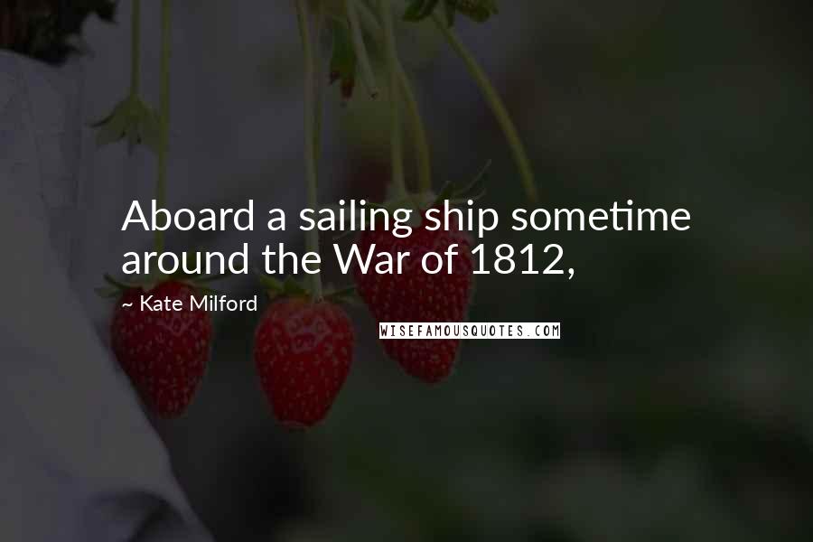 Kate Milford Quotes: Aboard a sailing ship sometime around the War of 1812,