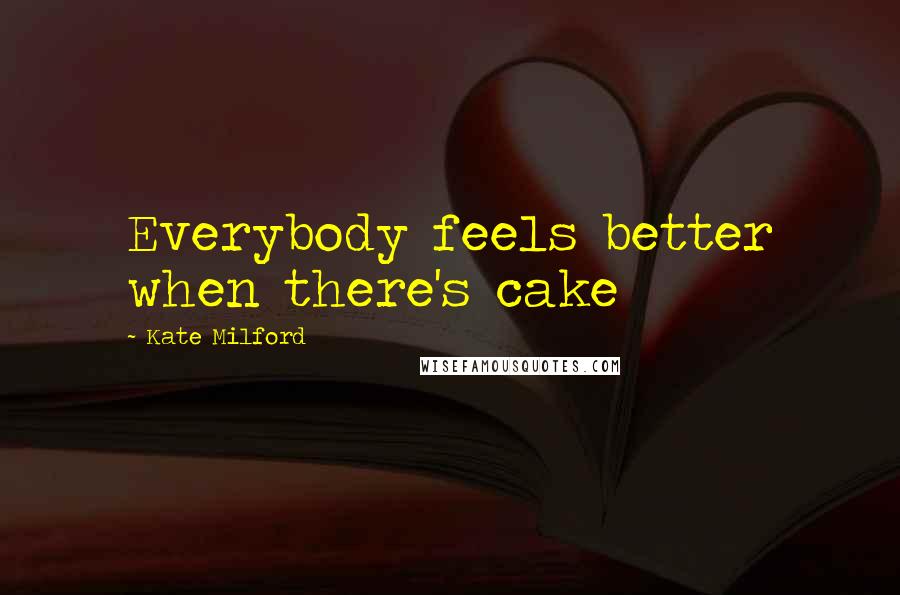 Kate Milford Quotes: Everybody feels better when there's cake